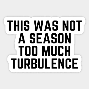 This Was Not A Season Too Much Turbulence Sticker